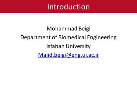 Introduction Mohammad Beigi Department of Biomedical Engineering Isfahan University