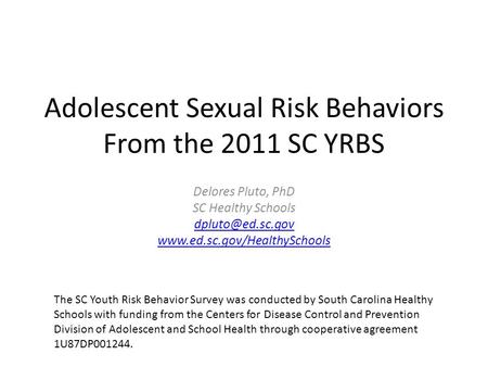 Adolescent Sexual Risk Behaviors From the 2011 SC YRBS Delores Pluto, PhD SC Healthy Schools  The SC Youth.