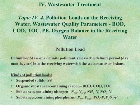 1 IV. Wastewater Treatment Topic IV. 4. Pollution Loads on the Receiving Water. Wastewater Quality Parameters - BOD, COD, TOC, PE. Oxygen Balance in the.