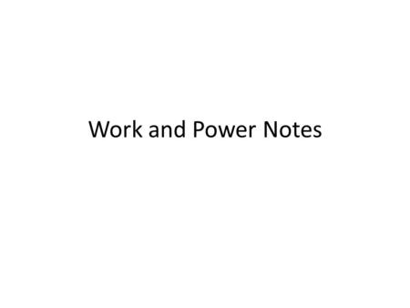 Work and Power Notes. Work is done when a net force acts on an object and the object moves in the direction of the net force. Work is the product of the.