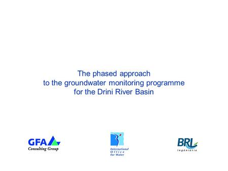 The phased approach to the groundwater monitoring programme for the Drini River Basin.
