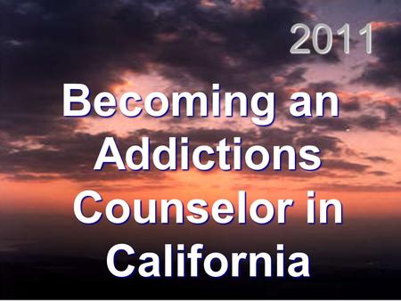 2011 Becoming an Addictions Counselor in California.