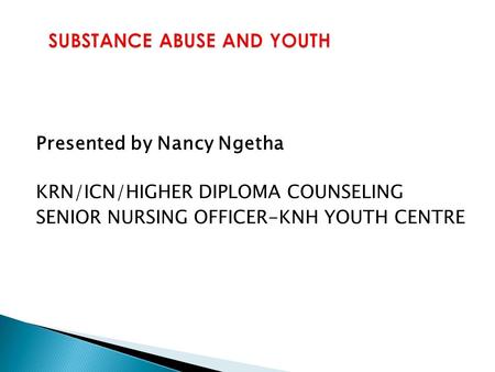 Presented by Nancy Ngetha KRN/ICN, Higher Diploma Counseling KRN/ICN/HIGHER DIPLOMA COUNSELING SENIOR NURSING OFFICER-KNH YOUTH CENTRE.