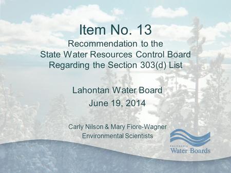 Item No. 13 Recommendation to the State Water Resources Control Board Regarding the Section 303(d) List Lahontan Water Board June 19, 2014 Carly Nilson.