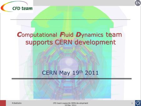 CFD team supports CERN development 19 May 2011 1M.Battistin CERN May 19 th 2011 C omputational F luid D ynamics team C omputational F luid D ynamics team.