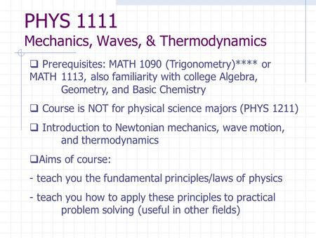PHYS 1111 Mechanics, Waves, & Thermodynamics  Prerequisites: MATH 1090 (Trigonometry)**** or MATH 1113, also familiarity with college Algebra, Geometry,