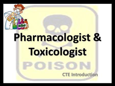 Pharmacologist & Toxicologist CTE Introduction. What is a Pharmacologist? Develop new drugs to cure, treat, and prevent disease. Develop new drugs to.