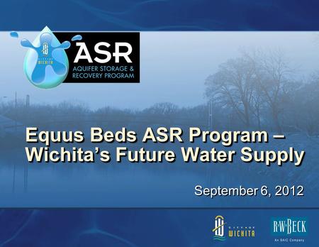 Equus Beds ASR Program – Wichita’s Future Water Supply September 6, 2012.