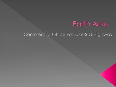  Earth Arise in SG Highway, Ahmedabad ARISING ON THE MOST SOUGHT AFTER DESTINATION OF AHMEDABAD; SG ROAD“  Earth Arise is set to become a corporate.