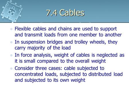 7.4 Cables Flexible cables and chains are used to support and transmit loads from one member to another In suspension bridges and trolley wheels, they.