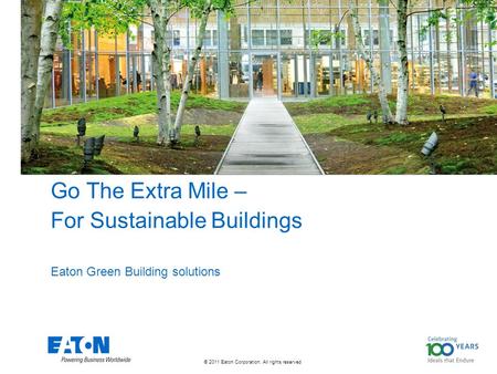© 2011 Eaton Corporation. All rights reserved. Go The Extra Mile – For Sustainable Buildings Eaton Green Building solutions.