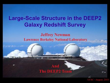 UCSC - August, 2004 Large-Scale Structure in the DEEP2 Galaxy Redshift Survey Jeffrey Newman Lawrence Berkeley National Laboratory And The DEEP2 Team.