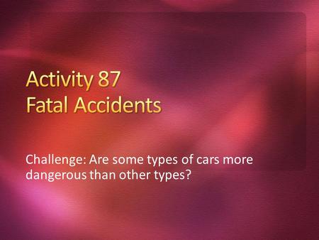 Challenge: Are some types of cars more dangerous than other types?