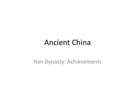 Ancient China Han Dynasty: Achievements. Ancient China: Han Society Provide three examples on how the Han Dynasty impacted life in China. A. B. C.