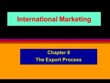 International Marketing Chapter 8 The Export Process.