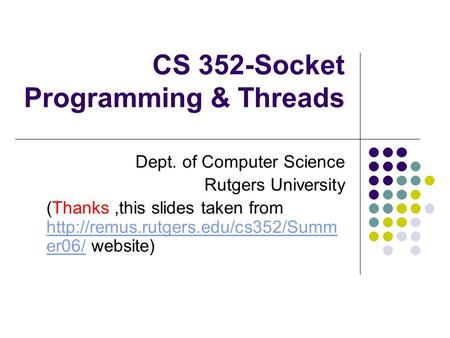 CS 352-Socket Programming & Threads Dept. of Computer Science Rutgers University (Thanks,this slides taken from  er06/