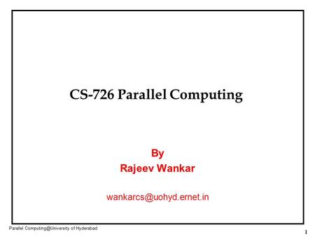 1 Parallel of Hyderabad CS-726 Parallel Computing By Rajeev Wankar