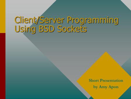 Client/Server Programming Using BSD Sockets Short Presentation by Amy Apon.