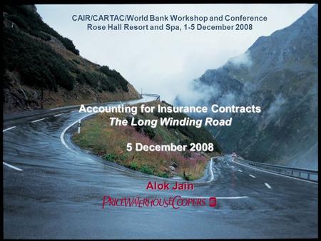 CAIR/CARTAC/World Bank Workshop and Conference Rose Hall Resort and Spa, 1-5 December 2008 Accounting for Insurance Contracts The Long Winding Road 5 December.
