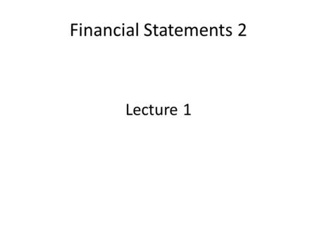 5BUS0253 FS 2 week 1 Financial Statements 2 Lecture 1.