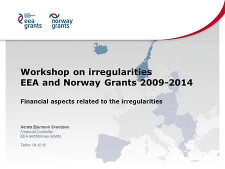 Workshop on irregularities EEA and Norway Grants 2009-2014 Financial aspects related to the irregularities Herdis Bjornevik Svendsen Financial Controller.