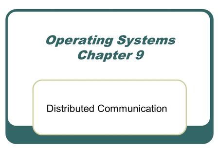 Operating Systems Chapter 9 Distributed Communication.