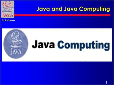 1 (c) Rajkumar Java and Java Computing 2 (c) Rajkumar Java - An Introduction c Java - The new programming language from Sun Microsystems c Java -Allows.