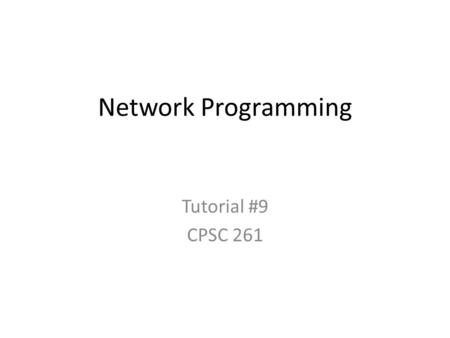 Network Programming Tutorial #9 CPSC 261. A socket is one end of a virtual communication channel Provides network connectivity to any other socket anywhere.
