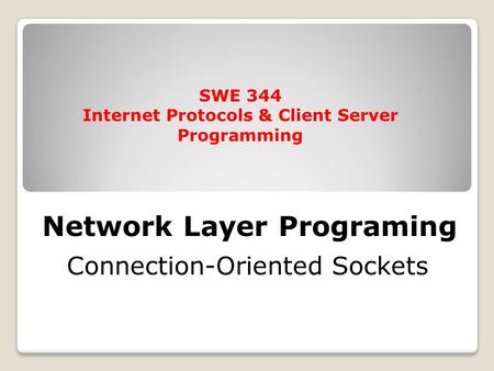 Network Layer Programing Connection-Oriented Sockets SWE 344 Internet Protocols & Client Server Programming.