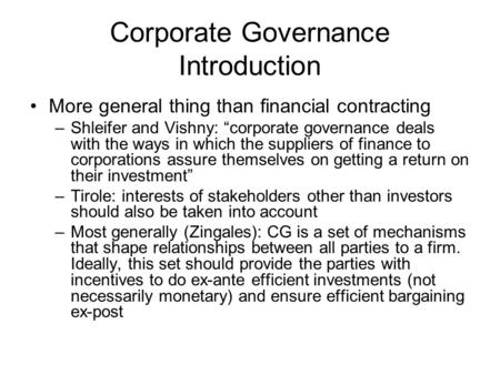 Corporate Governance Introduction More general thing than financial contracting –Shleifer and Vishny: “corporate governance deals with the ways in which.