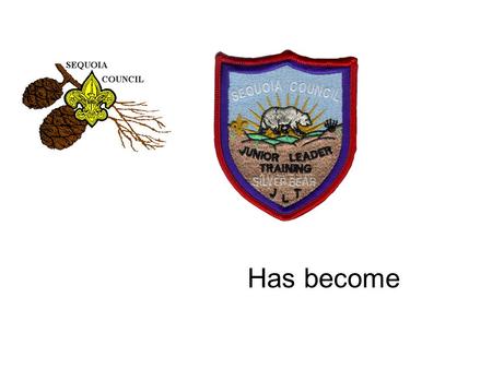 Has become. This program follows the 21 st Century WoodBadge program for adult Leaders … but is developed for the 13-18 year old Scout Introducing…. The.