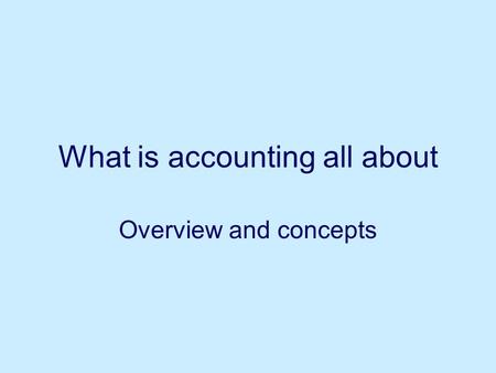 What is accounting all about Overview and concepts.