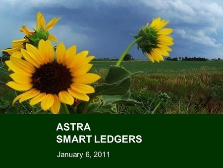 1 ASTRA SMART LEDGERS January 6, 2011. 22 Agenda  What is a Ledger?  SMART Ledgers  Control, Default, & Optional Budgets  Updating Ledgers  Reconciling.