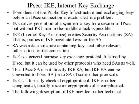 IPsec: IKE, Internet Key Exchange IPsec does not use Public Key Infrastructure and exchanging keys before an IPsec connection is established is a problem.