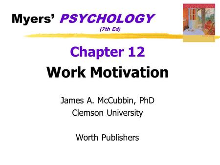 Myers’ PSYCHOLOGY (7th Ed) Chapter 12 Work Motivation James A. McCubbin, PhD Clemson University Worth Publishers.