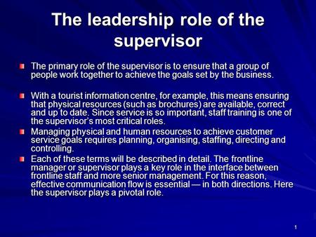 1 The leadership role of the supervisor The primary role of the supervisor is to ensure that a group of people work together to achieve the goals set by.