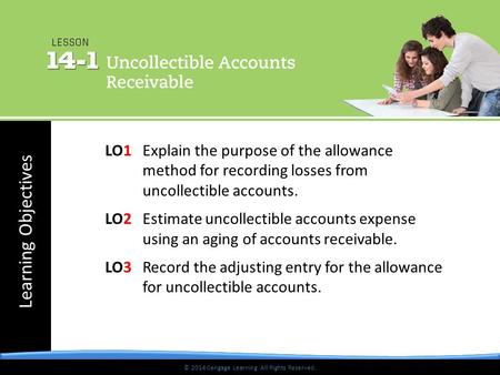 © 2014 Cengage Learning. All Rights Reserved. Learning Objectives © 2014 Cengage Learning. All Rights Reserved. LO1 Explain the purpose of the allowance.