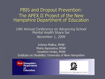 PBIS and Dropout Prevention: The APEX II Project of the New Hampshire Department of Education 14th Annual Conference on Advancing School Mental Health.