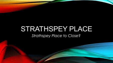 STRATHSPEY PLACE Strathspey Place to Close?. AGENDA Why Are We Here? Why Does Strathspey Place Need Immediate Financial Support? Financial Presentation.