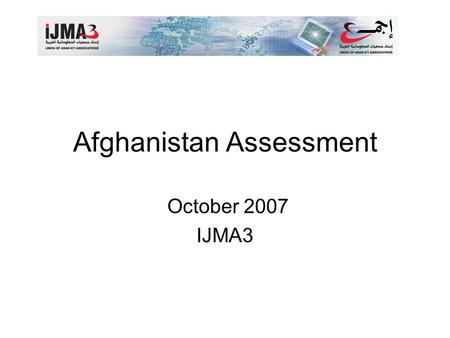 Afghanistan Assessment October 2007 IJMA3. 2 Introduction: Current Situation in Afghanistan.