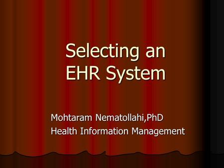 Selecting an EHR System Mohtaram Nematollahi,PhD Health Information Management.