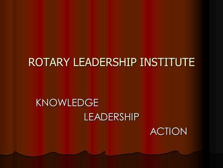 ROTARY LEADERSHIP INSTITUTE KNOWLEDGELEADERSHIPACTION.