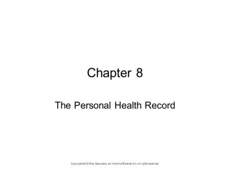 Copyright © 2015 by Saunders, an imprint of Elsevier Inc. All rights reserved. Chapter 8 The Personal Health Record.