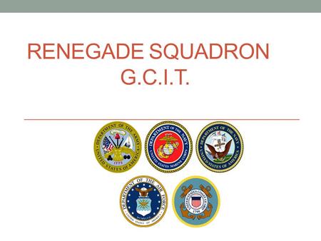 RENEGADE SQUADRON G.C.I.T.. The Renegade Squadron – (motto “Semper Fit”) This club is for students who are serious about the military, discipline, self.
