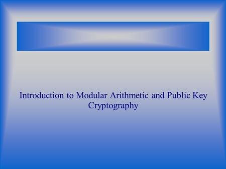 Introduction to Modular Arithmetic and Public Key Cryptography.