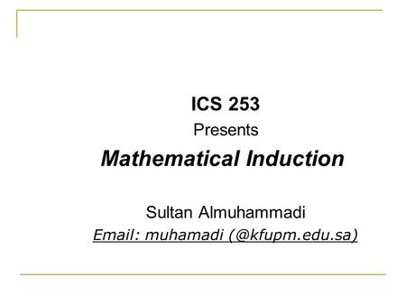 ICS 253 Presents Mathematical Induction Sultan Almuhammadi   muhamadi