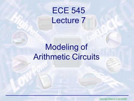 George Mason University Modeling of Arithmetic Circuits ECE 545 Lecture 7.