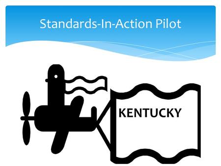 Standards-In-Action Pilot KENTUCKY. OVAE’s SIA Consortium 2 State leads 3 Program directors Geographically accessible Performance Strong leadership Selection.