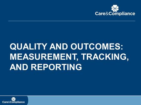 QUALITY AND OUTCOMES: MEASUREMENT, TRACKING, AND REPORTING.