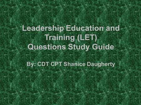 I. Basic Knowledge. Leadership Education and Training (LET) Questions Study Guide By: CDT CPT Shanice Daugherty.